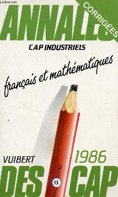ANNALES CORRIGEES DES CAP N13 - CAP INDUSTRIELS / FRANCAIS ET MATHEMATIQUES - ANNEE 1986.