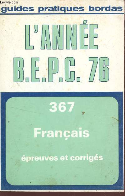 L'ANNEE BEPC 76 - FRANCAIS - EPREUVES ET CORRIGES / GUIDES PRATIQUES BORDAS - N367.