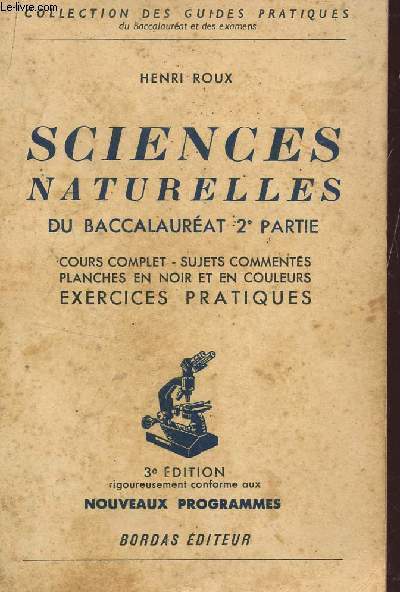 SCIENCES NATURELLES - DU BACCALAUREAT - 2 PARTIE : COURS COMPLET, SUJETS COMMENTES, PLANCHES EN NOIR ET EN COULEURS - EXERCICES PRATIQUES / COLLETION DES GUIDES PRATIQUES / 3 EDITION.