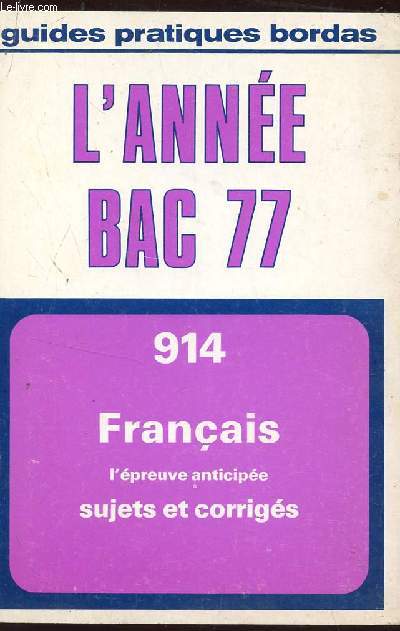 L'ANNEE BAC 77 - N914 / FRANCAIS - L'EPREUVE ANTICIPEE - SUJETS ET CORRIGES / COLLECTION GUIDES PRATIQUES BORDAS.
