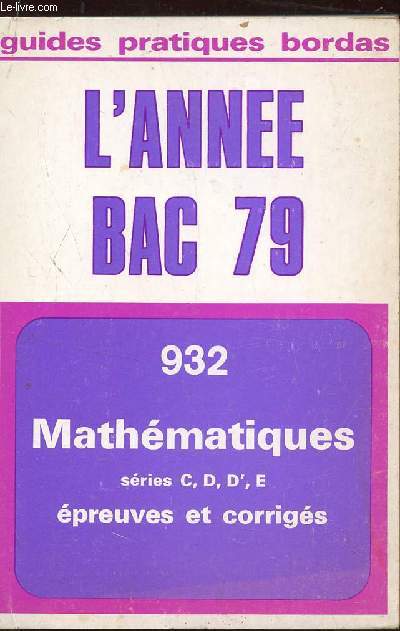 L'ANNEE BAC 79 - N932 / MATHEMATIQUES - SERIES CDD'E - EPREUVES ET CORRIGES / COLLECTION GUIDES PRATIQUES BORDAS.