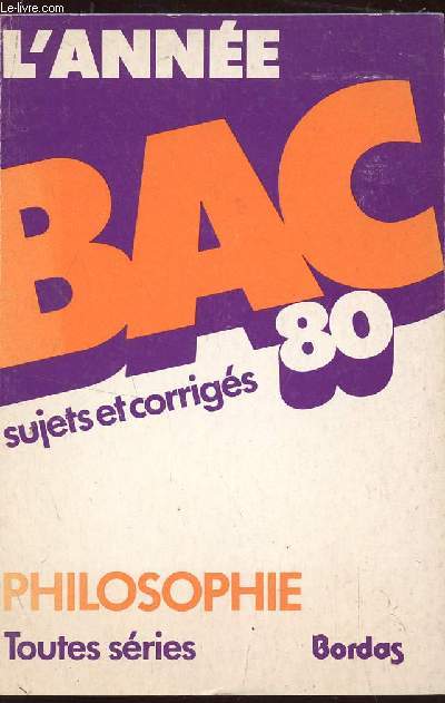 L'ANNEE BAC 80 / PHILOSOPHIE - TOUTES SERIES - EPREUVES ET CORRIGES .