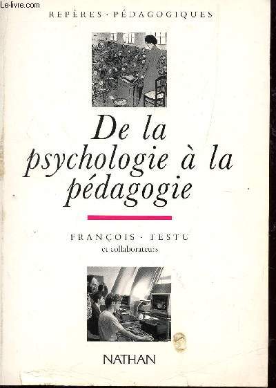 DE LA PSYCHOLOGIE A LA PEDAGOGIE / COLLECTION REPERES PEDAGOGIQUES.