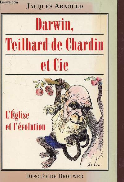 DARWIN, TEILHARD DE CHARDIN ET CIE - L'EGLISE ET L'EVOLUTION.