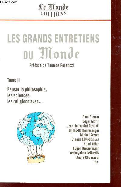 LES GRANDS ENTRETIENS DU MONDE - TOME II : PENSER LA PHILOSOPHIE, LES SCIENCES, LES RELIGIONS ...