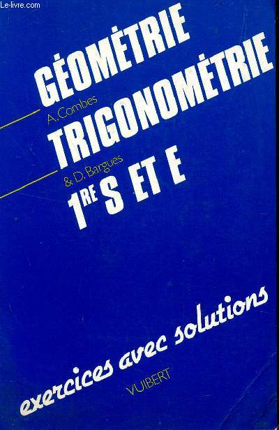 GEOMETRIE - TRIGONOMETRIE - CLASSES DE 1ere S ET E - EXERCICES AVEC SOLUTIONS.