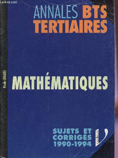 MATHEMATIQUES / ANNALES BTS TERSIAIRES / SUJETS ET CORRIGES 1990-1994.