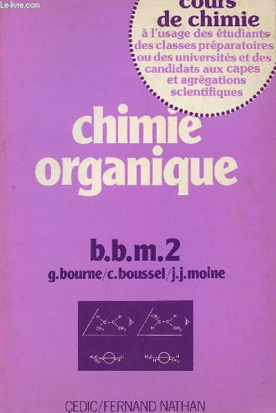 CHIMIE ORGANIQUE - - b.b.m 2 / COURS DE CHIMIE - A L'USAGE DES ETUDIANTS DES CLASSES PREPARATOIRES OU DES UNIVERSITES ET DES CANDIDATS AUX CAPES ET AGREGATIONS SCIENTIFIQUES.