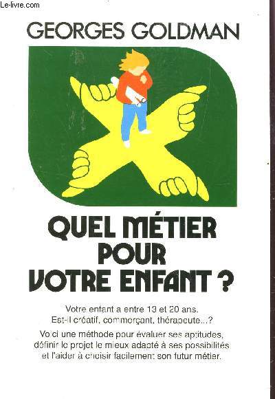 QUEL METIER POUR VOTRE ENFANT? / VOTRE ENFANT A ENTRE 13 ET 20 ANS; EST IL CREATIF, COMMERCANT, THERAPEUTE...? ... / COLLECTION 