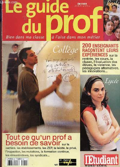 LE GUIDE DU PROF - EDITION 2004-2005 / COLLEGE : 200 ENSEIGNANTS RACONTENT LEURS EXPERIENCES - LYCEE - TOUT CE QU'UN PROF A BESOIN DE SAVOIT ...