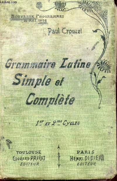 GRAMMAIRE LATINE SIMPLE ET COMPLETE - POUR TOUTES LES CLASSES (1er ET 2e CYCLES) / PROGRAMMES 31 MAI 1902 / HUITIEME EDITION.