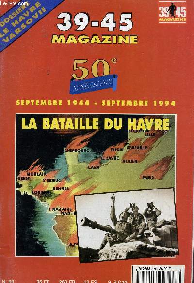 39-45 MAGAZINE / N99 - 3e TRIMESTRE 1994 / DOSSIER LE HAVRE VARSOVIE - 50e ANNIVERSAIRE - LA BATAILLE DU HAVRE.