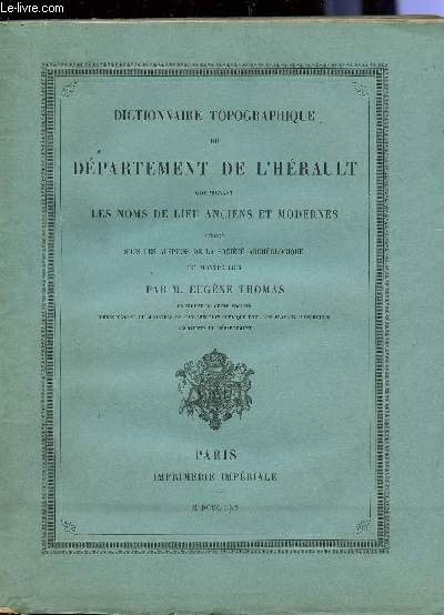 DICTIONNAIRE TOPOGRAPHIQUE DU DEPARTEMENT DE L'HERAULT - COMPRENANT LES NOMS DE LIEU ANCIENS ET MODERNES.