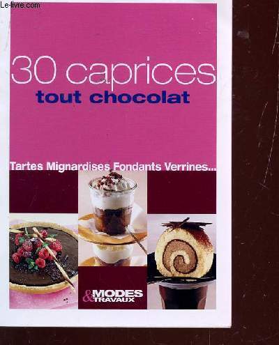 30 CAPRICES TOUT CHOCOLAT - TARTES, MIGNARDIQSES, FONDANTS, VERRINES... / SUPPLEMENT AU N1310 DE JANVIER 2010.