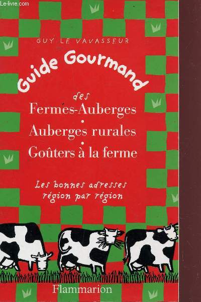 GUIDE GOURMAND DES FERMES AUBERGES, AUBERGES RURALES ET GOUTERS A LA FERME - LES BONNES ADRESSES REGION PAR REGION.