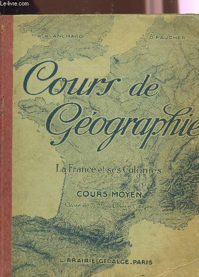 COURS DE GEOGRAPHIE - LA FRANCE ET SES COLONIES - COURS MOYEN , CLASSE DE 7e DES LYCEES ET COLLEGES.