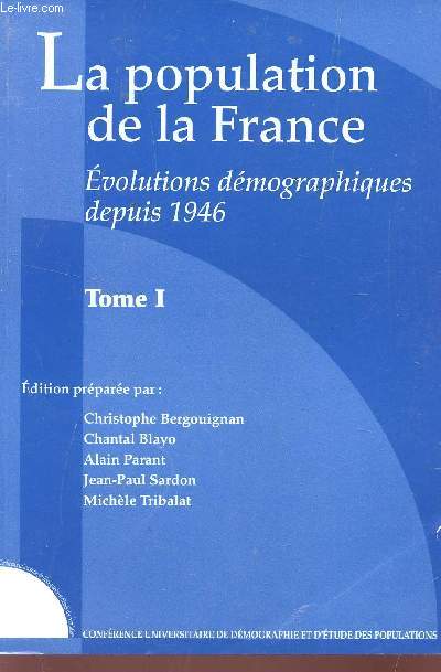 LA POPULATION DE LA FRANCE - TOME I - EVOLUTIONS DEMOGRAPHIQUES DEPUIS 1946.