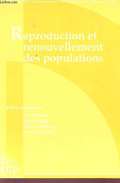 REPRODUCTION ET RENOUVELLEMENT DES POPULATIONS - ACTES DU XIIIe COLLOQUE NATIONAL DE DEMOGRAPHIE - DIJON, MAI 2004.