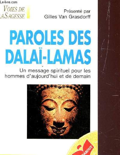 PARIOLES DES DALAI-LAMAS - UN MESSAGE SPIRITUEL POUR LES HOMMES D'AOUJOURD'HUI ET DEMAIN / COLLECTION VOIES DE LA SAGESSE.