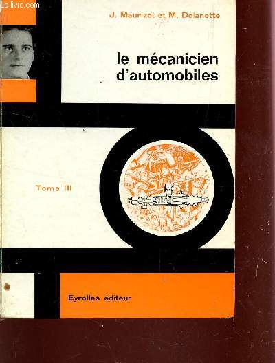 LE MECANICIEN D'AUTOMOBILES - TOME III : ESSAIS, DEFAUTS DE FONCTIONNEMENT, REPARATION.