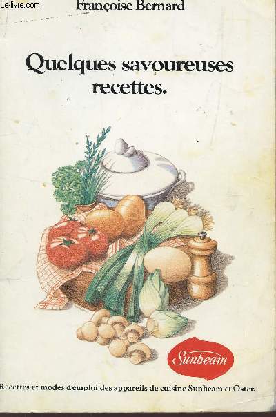 QUELQUES SAVOUREUSES RECETTES - RECETTES ET MODES D'EMPLOI DES APPAREILS DE CUISINE SUNBEAM ET OSTER.