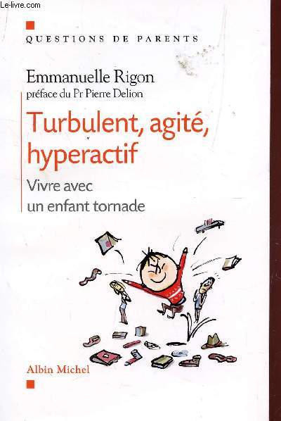 TURBULENT, AGITE, HYPERACTIF - VIVRE AVEC UN ENFANT TORNADE / COLLECTION QUESTIONS DE PARENTS.