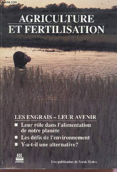 AGRICULTURE ET FERTILISATION: LES ENGRAIS, LEUR AVENIR / LEUR ROLE DANS L'ALIMENTATION DE NOTRE PLANETE, LES DEFIS DE L'ENVIRONNEMENT, Y A T IL UNE ALTERNATIVE?.