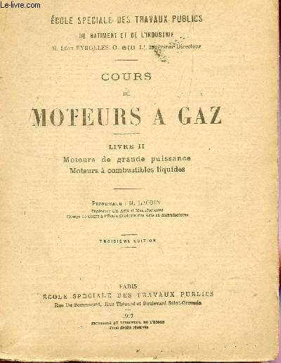COURS DE MOTEURS A GAZ / LIVRE II : MOTEURS DE GRANDE PUISSANCE - MOTEURS A COMBUSTIBLES LIQUIDES / ECOLE SPECIALE DES TRAVAUX PUBLICS DU BATIMENT ET DE L'INDUSTRIE / TROISIEME EDITION.