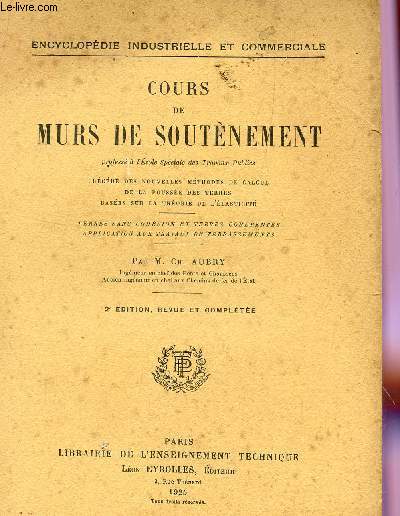 COURS DE MURS DE SOUTENEMENT - PRECEDE DES NOUVELLES METHODES DE CALCUL DE LA POUSSEE DES TERRES BASEES SUR LA THEORIE DE L'ELASTICITE / TERRES SANS COHESION ET TERRES COHERENTES - APPLICATION AUX TRAVAUX DE TERRASSEMENTS  / 2e EDITION.