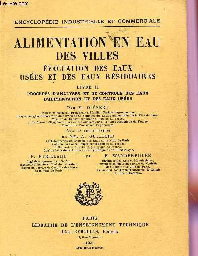 ALIMENTATION EN EAU DES VILLES - EVACUATION DES EAUX USEES ET DES EAUX RESIDUAIRES / LIVRE II : PROCEDES D'ANALYSES ET DE CONTROLE DES EAUX D'ALIMENTATION ET DES EAUX USEES / ENCYCLOPEDIE INDUSTRIELLE ET COMMERCIALE.