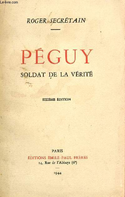 PEGUY, SOLDAT DE LA VERITE / SIXIEME EDITION.