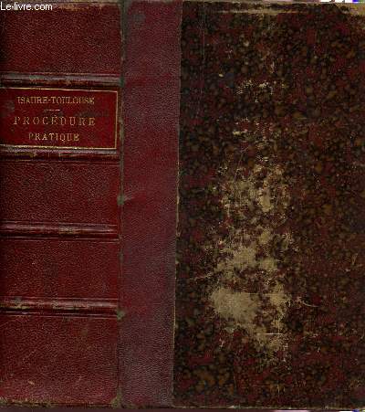 TRAITE FORMULAIRE DE PROCEDURE PRATIQUE, EN MATIERE CIVILE, COMMERCIALE, CRIMINELLE, ADMINISTRATIVE ET MILITAIRE - CONTENANT POUR CHAQUE JURIDICTION, DEPUIS LA JUSTICE DE PAIX JUSQU'A AL COUR DE CASSATION : L'EXPOSE DE CHAQUE PROCEDURE, LES FORMULES....