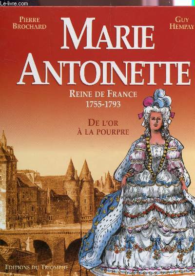 MARIE-ANTOINETTE, REINE DE FRANCE (1755-1793) : DE L'OR  LA POURPRE.