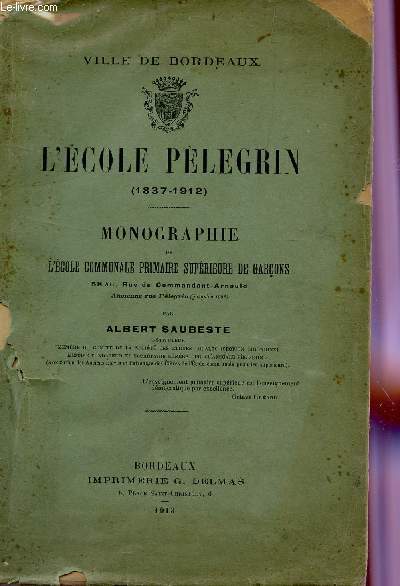 L'ECOLE PELEGRIN (1837-1912) - MONOGRAPHIE DE l'ECOLE COMMUNALE PRIMAIRE SUPERIEURE DE GARCONS.