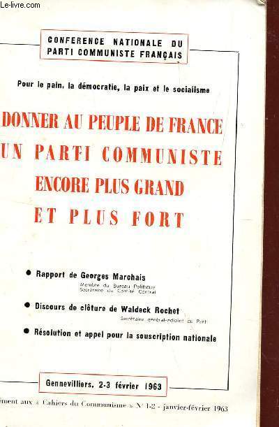 DONNER AU PEUPLE DE FRANCE UN PARTI COMMUNISTE ENCORE PLUS GRAND ET PLUS FORT : RAPPORT DE GEORGES MARCHAIS - DISCOURE DE CLOTURE DE WALDECK ROCHET - RESOLUTION ET APPEL POUR LA SOUSCRIPTION NATIONALE / CONFERENCE NATIONALE DU PCF LES 2 ET 3 FEVRIER 1963.