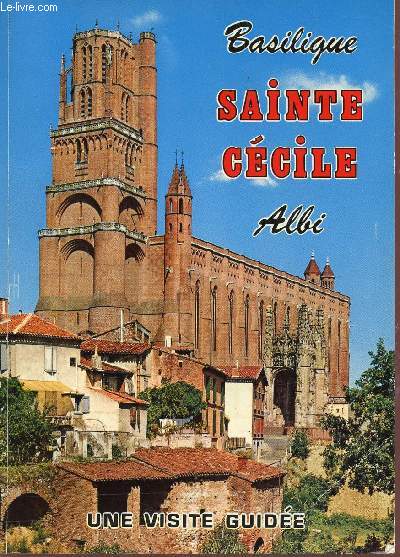 BASILIQUE SAINTE CECILE - ALBI / UNE VISITE GUIDEE.