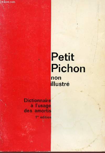 PETIT PICHON NON ILLUSTRE : DICTIONNAIRE A L'USAGE DES AMORTIS / 1ere EDITION.