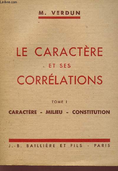 LE CARACTERE ET SES CORRELATIONS / TOME I : CARACTERE - MILIEU - CONSTITUTION.