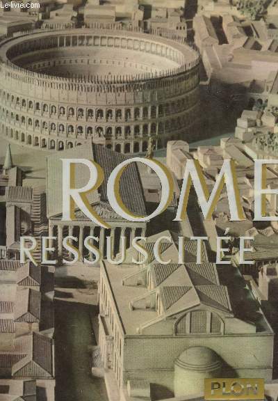 ROME RESSUSCITEE - PANORAMA D'UNE CIVILISATION.