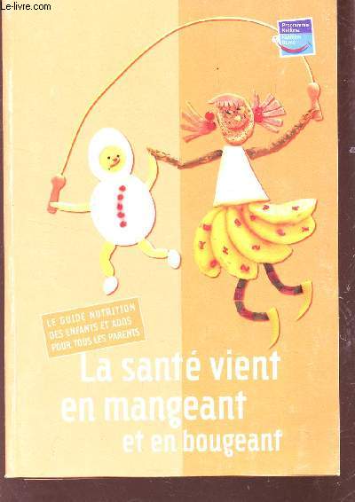 LA SANTE VIENT EN MANGEANT ET EN BOUGEANT - LE GUIDE NUTRITION DES ENFANTS ET ADOS POUR TOUS LES PARENTS / SEPTEMBRE 2004.