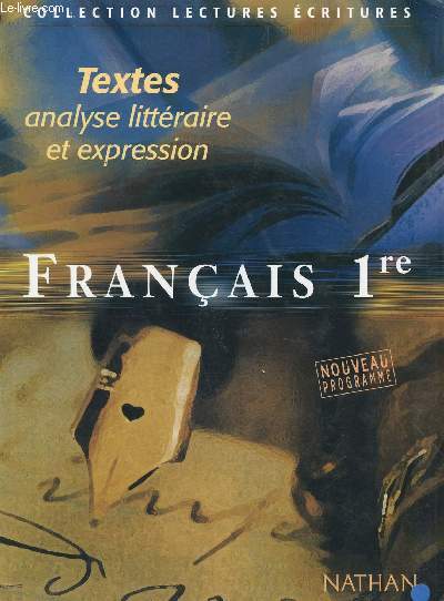 FRANAIS / CLASSE DE 1ere - TEXTES, ANALYSE LITTRAIRE ET EXPRESSION - PROGRAMME 2001 / COLLECTION LECTURES ECRITURES.