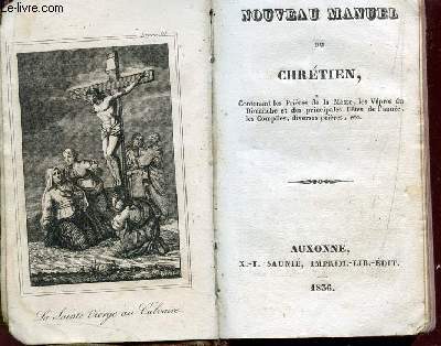 NOUVEAU MANUEL DU CHRETIEN - CONTENANT LES PRIERES DE LA MESSE, LES VEPTRES DU DIMANCHE ET DES PRINCIPALES FETES DE L'ANNEE, LES COMPLIES, DIVERSES PRIERES ETC...