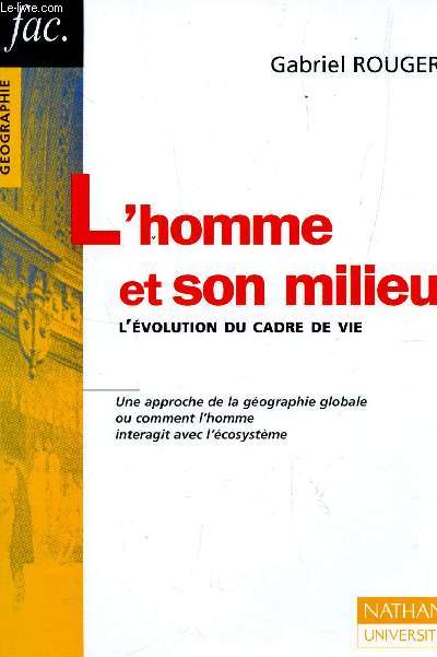 HOMME ET SON MILIEU EVOLUTION L'EVOLUTION DU CADRE DE VIE / UNE APPROCHE DE LA GEOGRAPHIE GLOBALE OU COMMENT L'HOMME INTERAGIT AVEC L'ECOSYSTEME.