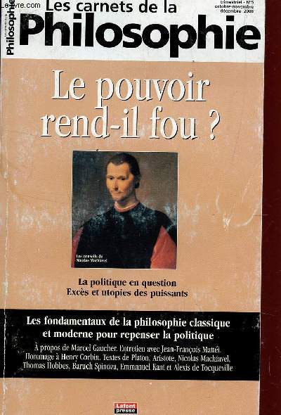 LE POUVOIR REND IL FOU? -LA POLITIQUE EN QUESTION - EXCES ET UTOPIES DES PUISSANTS / CARNETS DE LA PHILOSOPHIE - N5 - OCT.NOV.DEC 2008.