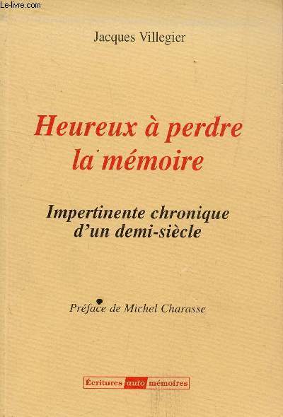 HEUREUX A PERDRE LA MEMOIRE - IMPERTIENENTE CHRONIQUE D'UN DEMI SIECLE.