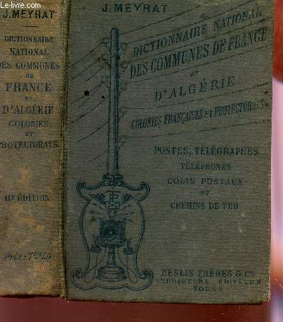 DICTIONNAIRE NATIONAL DES COMMUNES DE FRANCE ET D'ALGERIE, COLONIES FRANCAISES ET PAYS DE PROTECTORAT / POSTES, TELEGRAPHES, TELEPHONES, CHEMINS DE FER ET COLIS POSTAUX.