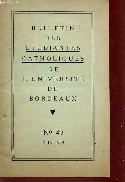 BULLETIN DES ETUDIANTES CATHOLIQUES DE L'UNIVERISTE DE BORDEAUX / N49 - JUIN 1939.