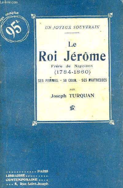 LE ROI JEROME, FRERE DE NAPOLEON (1784-1860) : SES FEMMES, SA COUR, SES MAITRESSES.
