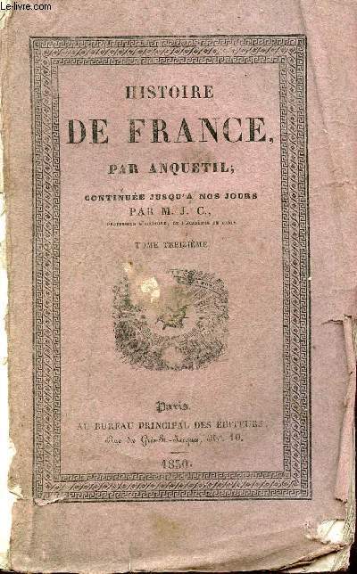 HISTOIRE DE FRANCE PAR ANQUETIL CONTINUEE JUSQU'A NOS JOURS - TOME TREIZIEME.