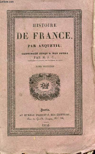 HISTOIRE DE FRANCE PAR ANQUETIL - CONTINUEE JUSQU'A NOS JOURS/ TOME HUITIEME.